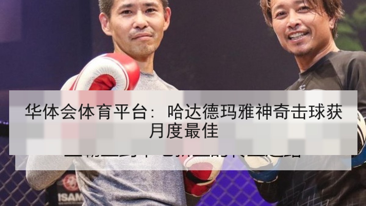 华体会体育平台: 哈达德玛雅神奇击球获月度最佳
