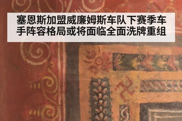 塞恩斯加盟威廉姆斯车队下赛季车手阵容格局或将面临全面洗牌重组