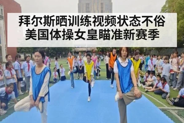 拜尔斯晒训练视频状态不俗美国体操女皇瞄准新赛季
